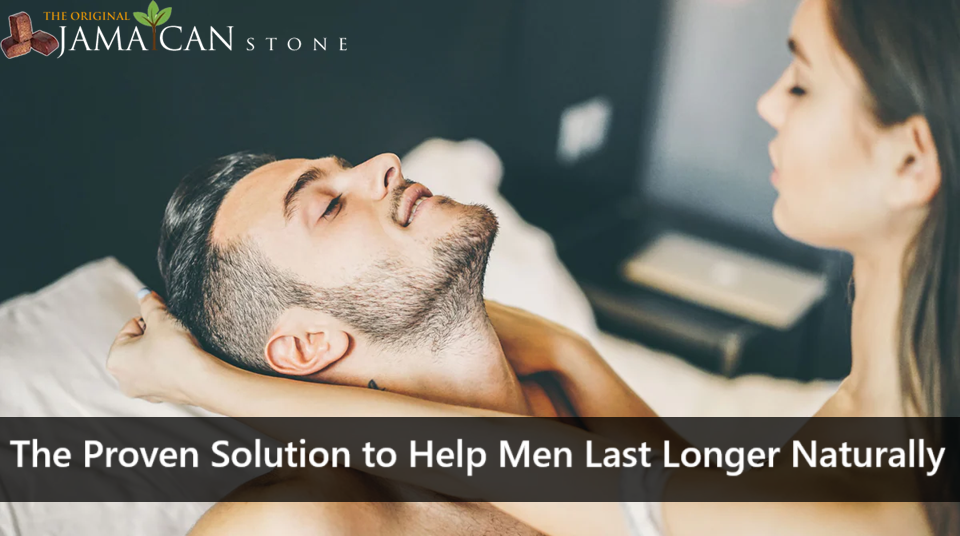 The Proven Solution to Help Men Last Longer Naturally: Jamaican Black Stone